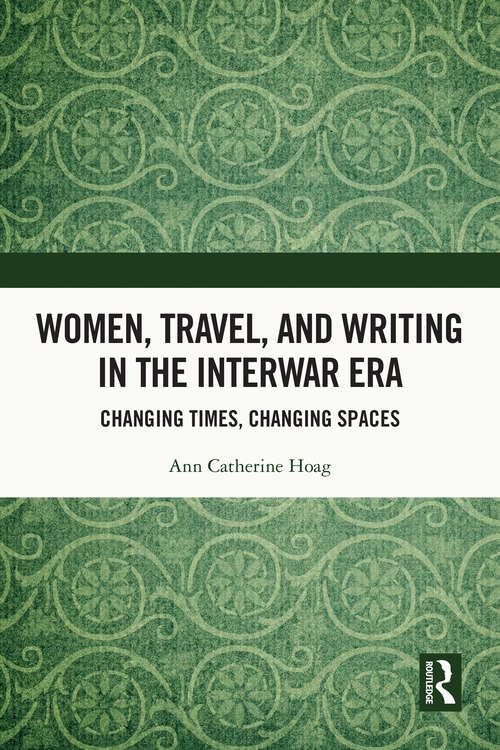 Book cover of Women, Travel, and Writing in the Interwar Era: Changing Times, Changing Spaces