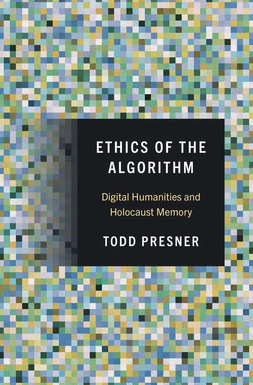 Book cover of Ethics of the Algorithm: Digital Humanities and Holocaust Memory