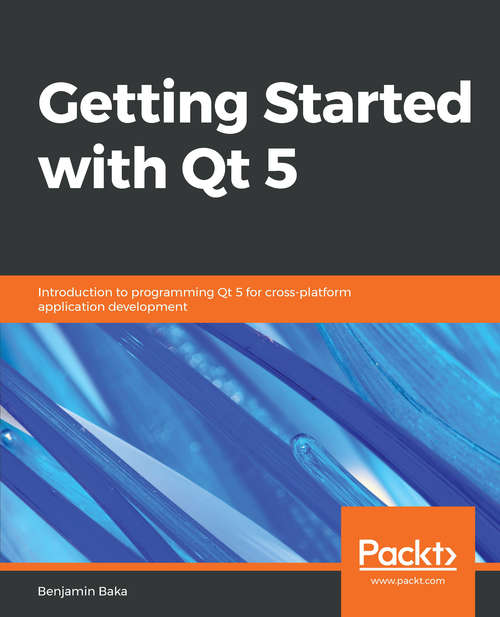 Book cover of Getting Started with Qt 5: Introduction to programming Qt 5 for cross-platform application development