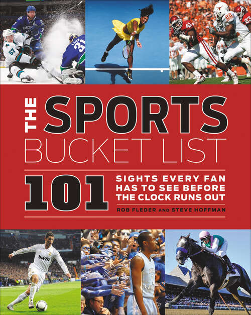 Book cover of The Sports Bucket List: 101 Sights Every Fan Has to See Before the Clock Runs Out