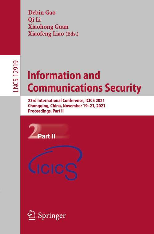 Book cover of Information and Communications Security: 23rd International Conference, ICICS 2021, Chongqing, China, November 19-21, 2021, Proceedings, Part II (1st ed. 2021) (Lecture Notes in Computer Science #12919)