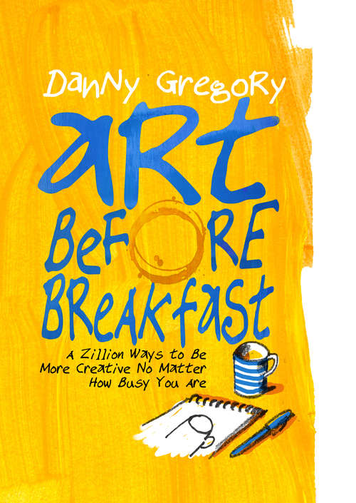 Book cover of Art Before Breakfast: A Zillion Ways to be More Creative No Matter How Busy You Are