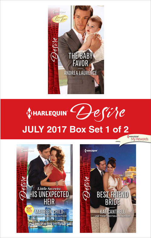 Book cover of Harlequin Desire July 2017 - Box Set 1 of 2: The Baby Favor\His Unexpected Heir\Best Friend Bride