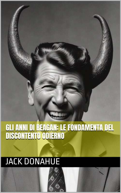 Book cover of Gli anni di Reagan: Le Fondamenta del Discontento Odierno