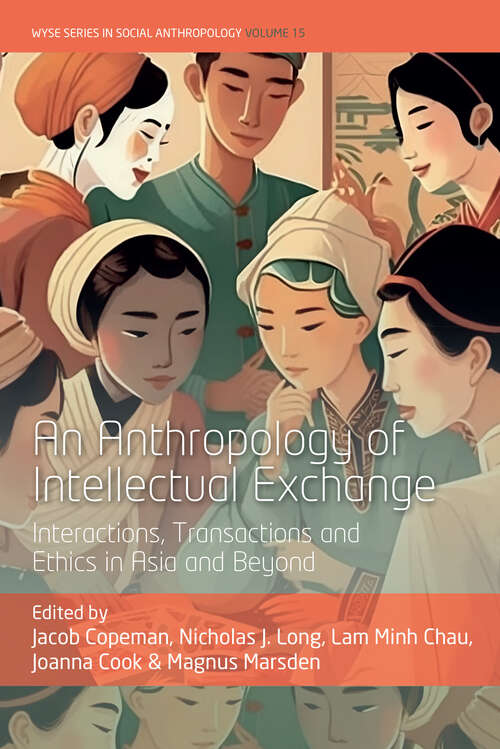Book cover of An Anthropology of Intellectual Exchange: Interactions, Transactions and Ethics in Asia and Beyond (WYSE Series in Social Anthropology #15)