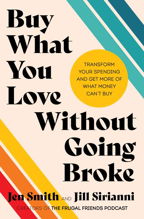 Book cover of Buy What You Love Without Going Broke: Transform Your Spending and Get More of What Money Can't Buy