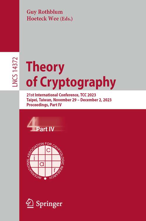 Book cover of Theory of Cryptography: 21st International Conference, TCC 2023, Taipei, Taiwan, November 29–December 2, 2023, Proceedings, Part IV (1st ed. 2023) (Lecture Notes in Computer Science #14372)