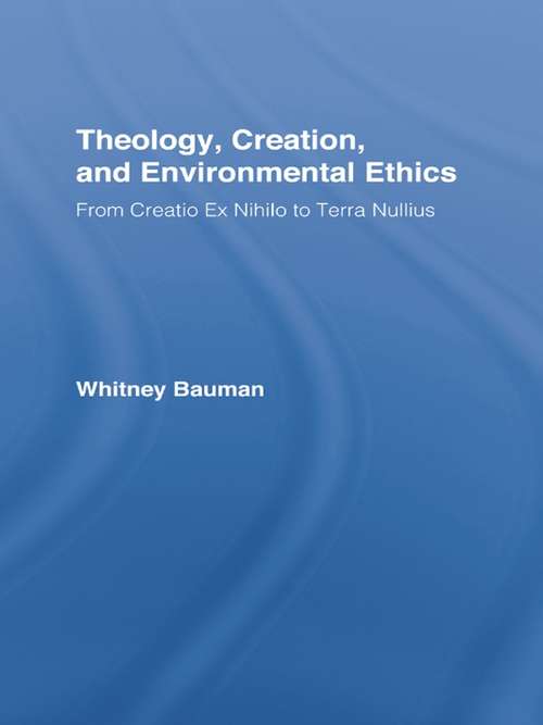 Book cover of Theology, Creation, and Environmental Ethics: From Creatio Ex Nihilo to Terra Nullius (Routledge Studies in Religion)