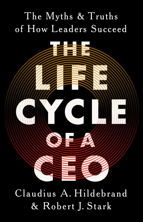 Book cover of The Life Cycle of a CEO: The Myths and Truths of How Leaders Succeed