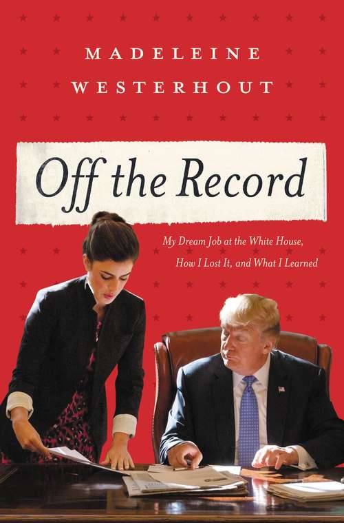 Book cover of Off the Record: My Dream Job at the White House, How I Lost It, and What I Learned