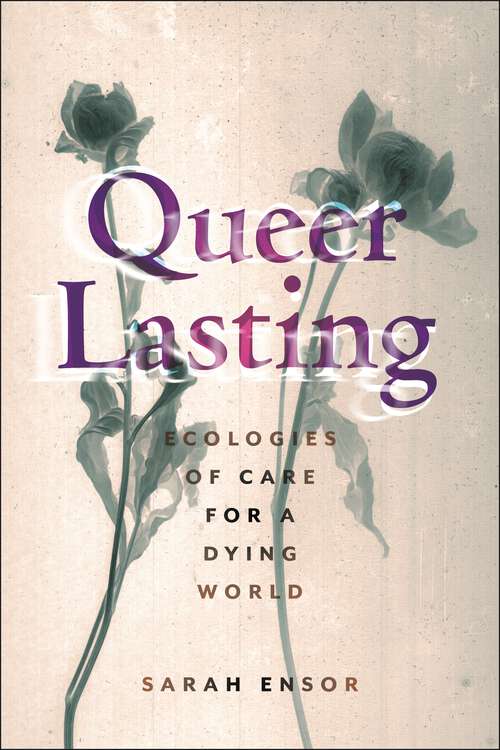 Book cover of Queer Lasting: Ecologies of Care for a Dying World (Sexual Cultures)