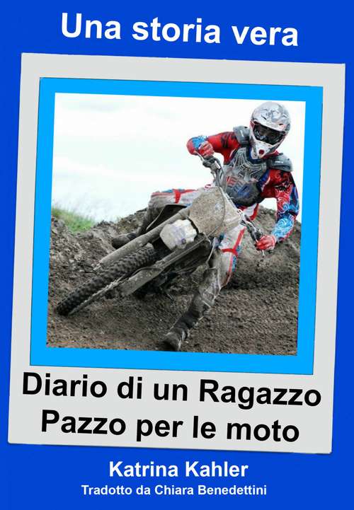 Book cover of Una storia vera - Diario di un ragazzo pazzo per le moto: Una storia vera