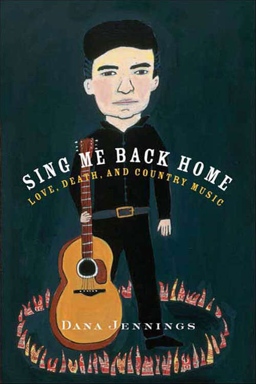 Book cover of Sing Me Back Home: Love, Death, and Country Music