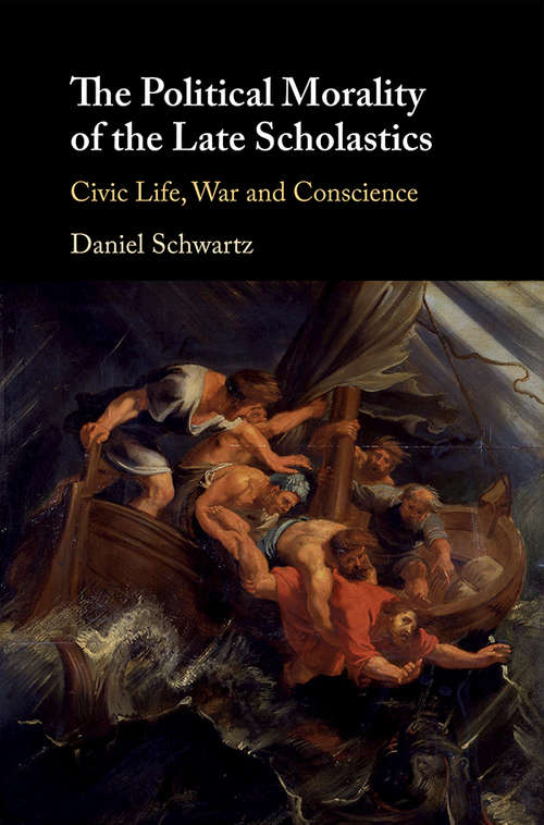 Book cover of The Political Morality of the Late Scholastics: Civic Life, War and Conscience