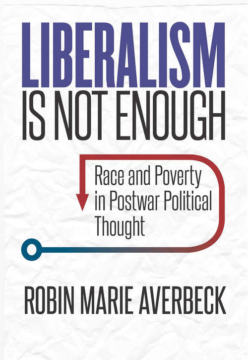 Book cover of Liberalism Is Not Enough: Race and Poverty in Postwar Political Thought