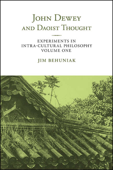 Book cover of John Dewey and Daoist Thought: Experiments in Intra-cultural Philosophy, Volume One (SUNY series in Chinese Philosophy and Culture)