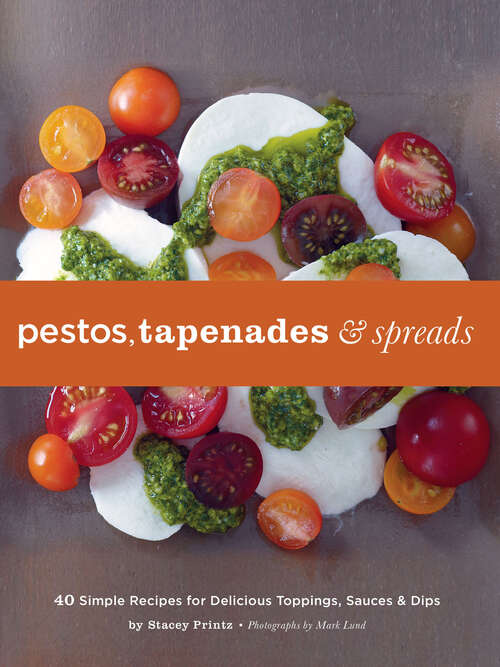 Book cover of Pestos, Tapenades, and Spreads: 40 Simple Recipes for Delicious Toppings, Sauces & Dips
