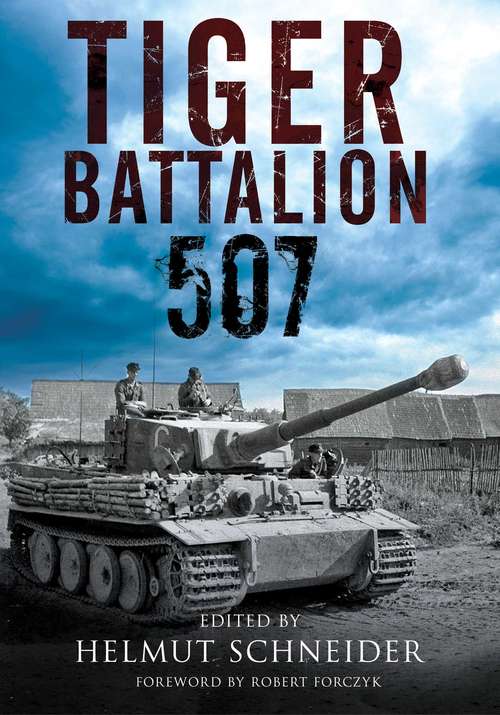 Book cover of Tiger Battalion 507: Eyewitness Accounts from Hitler's Regiment
