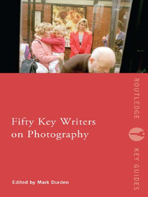 Book cover of Fifty Key Writers on Photography: Fifty Key Writers On Photography (Routledge Key Guides)