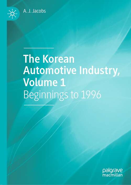 Book cover of The Korean Automotive Industry, Volume 1: Beginnings to 1996 (1st ed. 2022)