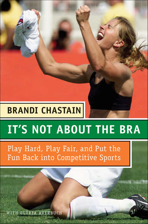 Book cover of It's Not about the Bra: Play Hard, Play Fair, and Put the Fun Back into Competitive Sports