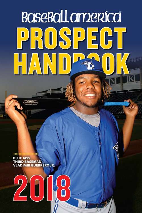 Book cover of Baseball America 2018 Prospect Handbook Digital Edition: Rankings and Reports of the Best Young Talent in Baseball