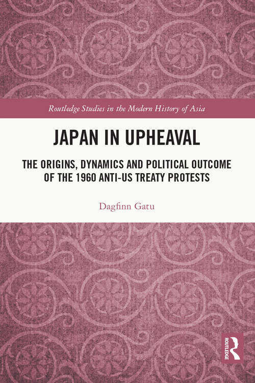 Book cover of Japan in Upheaval: The Origins, Dynamics and Political Outcome of the 1960 Anti-US Treaty Protests (Routledge Studies in the Modern History of Asia)