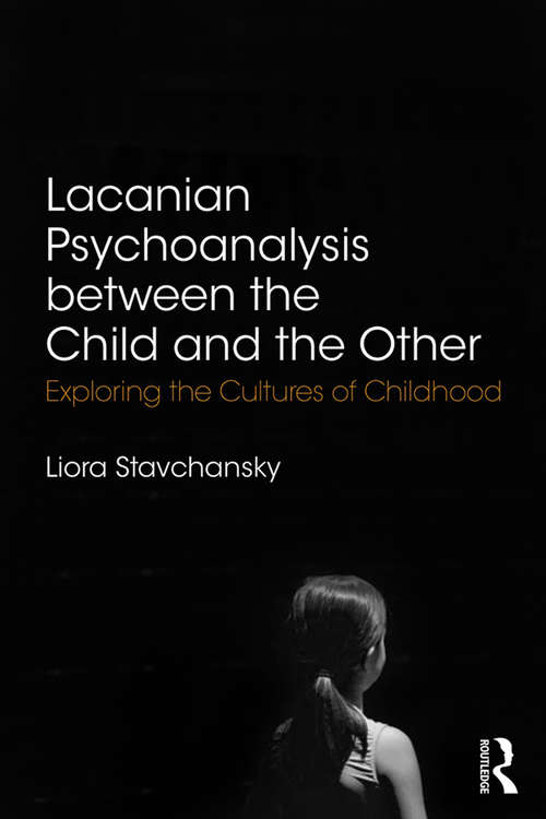 Book cover of Lacanian Psychoanalysis between the Child and the Other: Exploring the Cultures of Childhood