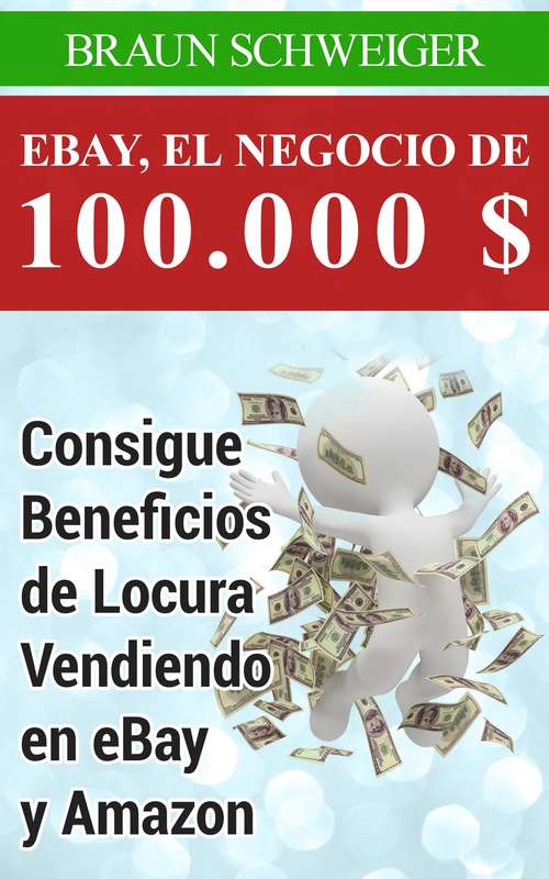 Book cover of Ebay, El Negocio De 100.000 $ Consigue Beneficios De Locura Vendiendo En Ebay Y Amazon