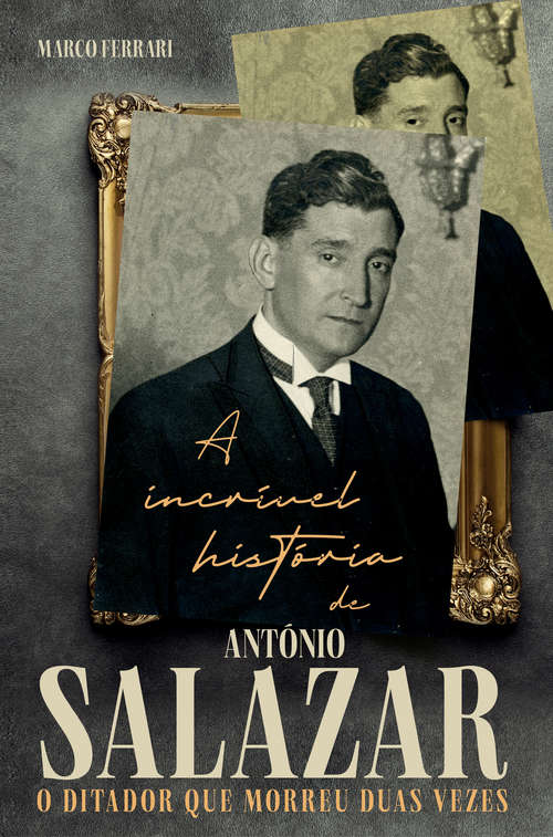 Book cover of A incrível história de António Salazar, o ditador que morreu duas vezes