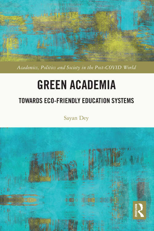 Book cover of Green Academia: Towards Eco-Friendly Education Systems (Academics, Politics and Society in the Post-Covid World)