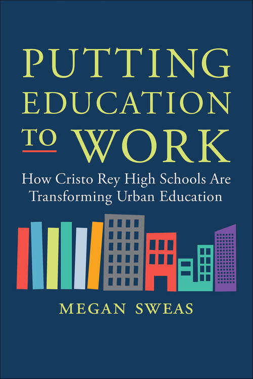 Book cover of Putting Education to Work: How Cristo Rey High Schools Are Transforming Urban Education