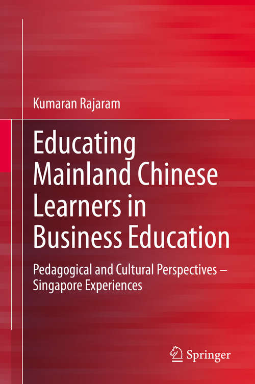 Book cover of Educating Mainland Chinese Learners in Business Education: Pedagogical and Cultural Perspectives – Singapore Experiences (1st ed. 2020)