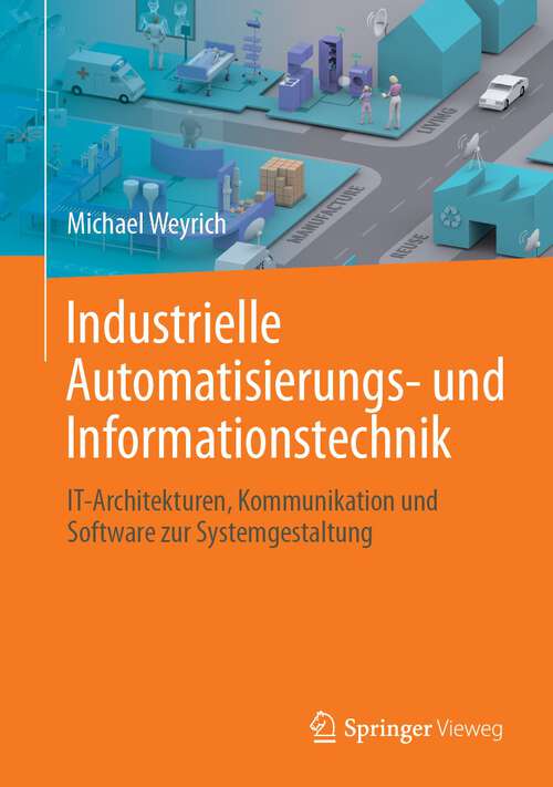 Book cover of Industrielle Automatisierungs- und Informationstechnik: IT-Architekturen, Kommunikation und Software zur Systemgestaltung (1. Aufl. 2023)