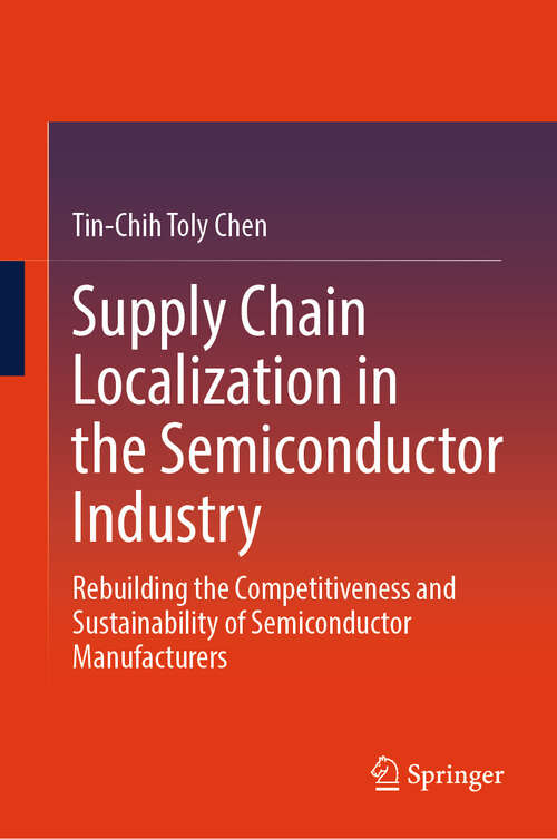 Book cover of Supply Chain Localization in the Semiconductor Industry: Rebuilding the Competitiveness and Sustainability of Semiconductor Manufacturers