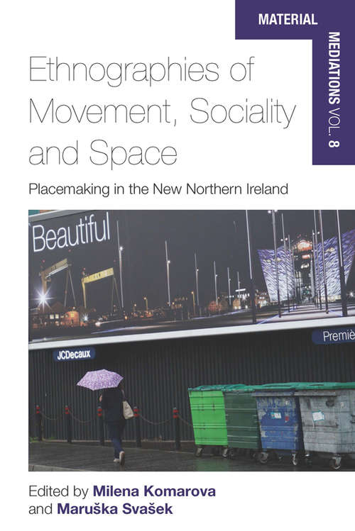 Book cover of Ethnographies of Movement, Sociality and Space: Place-Making in the New Northern Ireland (Material Mediations: People and Things in a World of Movement #8)