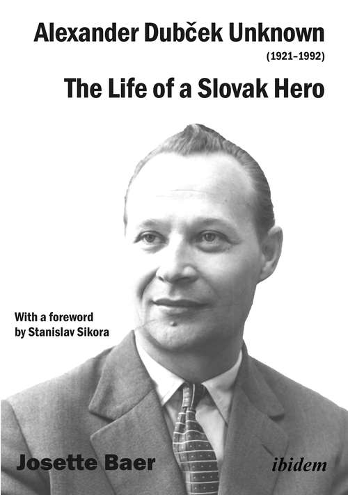 Book cover of Alexander Dubček Unknown (1921–1992): The Life of a Political Icon