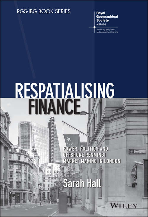 Book cover of Respatialising Finance: Power, Politics and Offshore Renminbi Market Making in London (RGS-IBG Book Series)