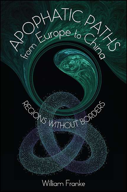 Book cover of Apophatic Paths from Europe to China: Regions without Borders (SUNY series in Chinese Philosophy and Culture)