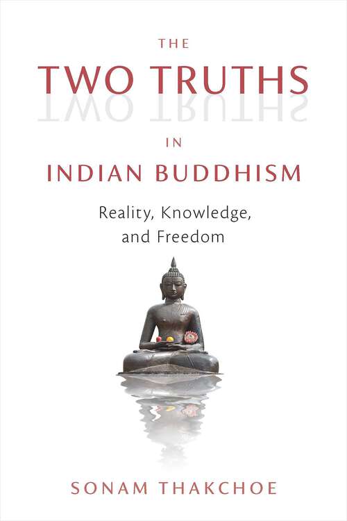 Book cover of The Two Truths in Indian Buddhism: Reality, Knowledge, and Freedom