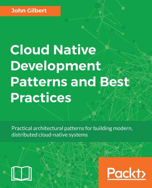 Book cover of Cloud Native Development Patterns and Best Practices: Practical Architectural Patterns For Building Modern, Distributed Cloud-native Systems