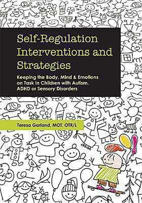 Book cover of Self-Regulation Interventions and Strategies: Keeping the Body, Mind And Emotions On Task In Children With Autism, ADHD or Sensory Disorders