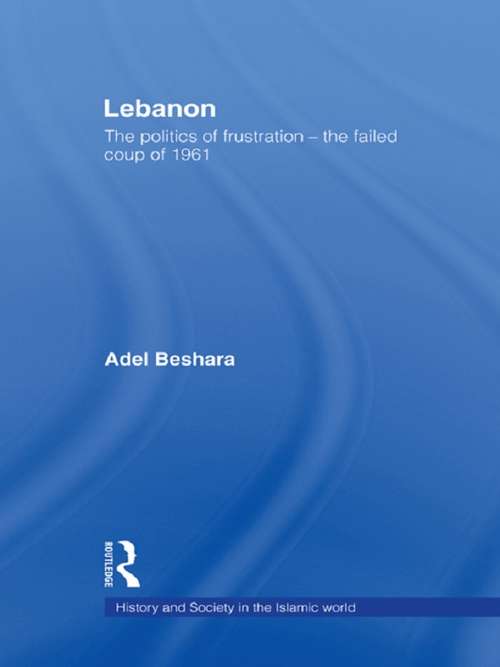 Book cover of Lebanon: The Politics of Frustration - The Failed Coup of 1961 (History and Society in the Islamic World)