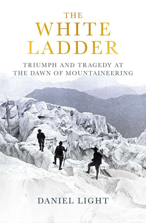 Book cover of The White Ladder: Triumph and Tragedy at the Dawn of Mountaineering