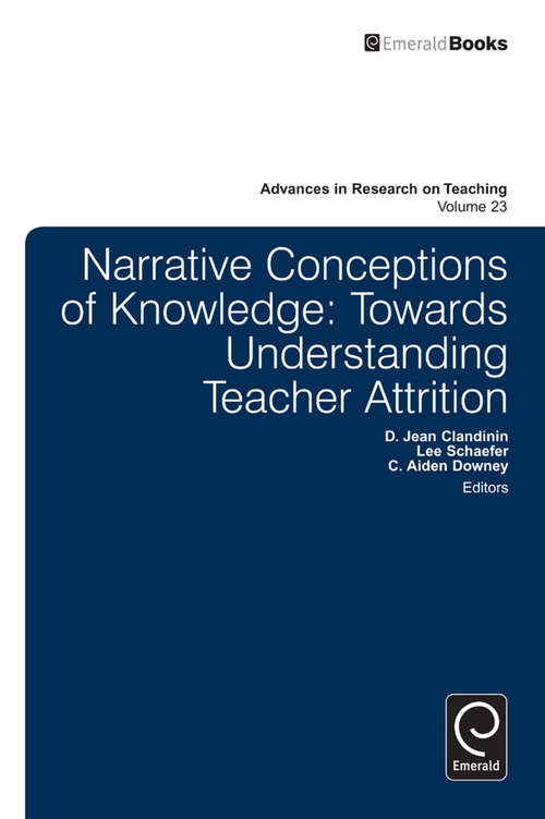 Book cover of Narrative Conceptions of Knowledge: Towards Understanding Teacher Attrition (Advances in Research on Teaching, Vol. #23)