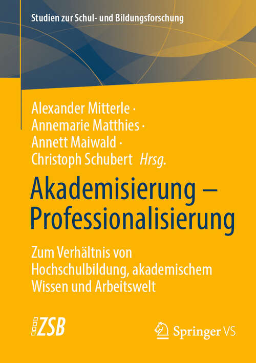 Book cover of Akademisierung – Professionalisierung: Zum Verhältnis von Hochschulbildung, akademischem Wissen und Arbeitswelt (2024) (Studien zur Schul- und Bildungsforschung #89)