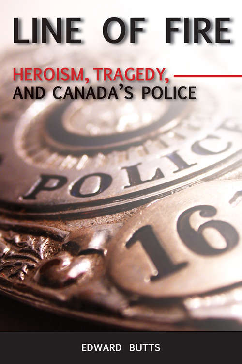 Book cover of Line of Fire: Heroism, Tragedy, and Canada's Police