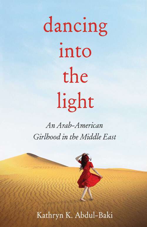 Book cover of Dancing into the Light: An Arab American Girlhood in the Middle East