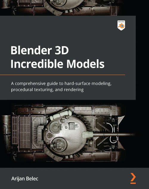 Book cover of Blender 3D Incredible Models: A comprehensive guide to hard-surface modeling, procedural texturing, and rendering