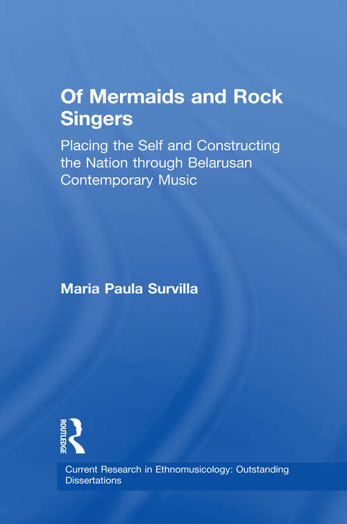 Book cover of Of Mermaids and Rock Singers: Placing the Self and Constructing the Nation THrough Belarusan Contemporary Music (Current Research In Ethnomusicology: Outstanding Dissertations Ser. #2)